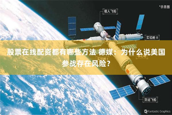股票在线配资都有哪些方法 德媒：为什么说美国参战存在风险？